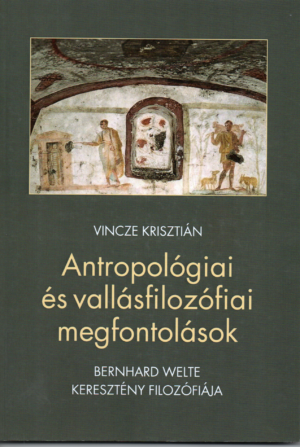 Vincze Krisztián: Antropológiai és vallásfilozófiai megfontolások