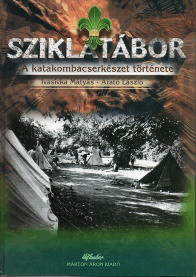 Ivasiv Mátyás- Arató László: Sziklatábor-A katakombacserkészet története