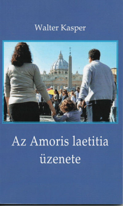 Walter Kasper: Az Amoris Laetitia üzenete