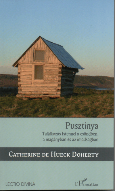 Catherine de Hueck Doherty: Pusztinya Találkozás Istennel a csöndben, a magányban és az imádságban
