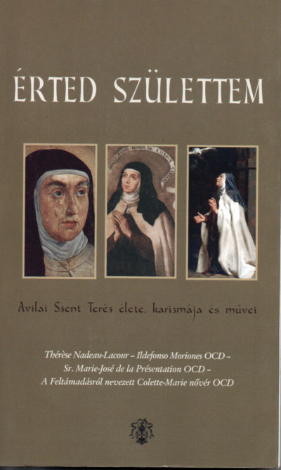 Érted Születtem-Avilai Szent Teréz élete, karizmája és művei