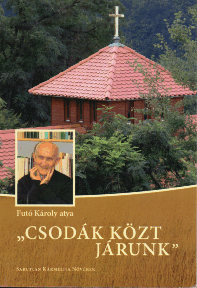 Futó Károly Atya: ,,Csodák közt járunk"