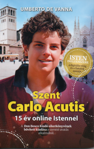 Umberto De Vanna: Szent Carlo Acutis - 15 év online Istennel