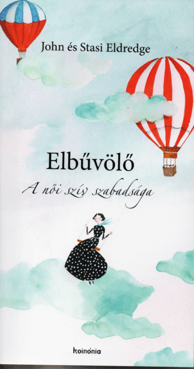 John és Stasi Eldredge: Elbűvölő - A női szív szabadsága