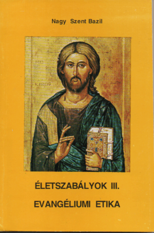 Nagy Szent Bazil: Életszbályok III.  - Evangéliumi etika