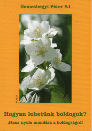 Nemeshegyi Péter SJ: Hogyan lehetünk boldogok?