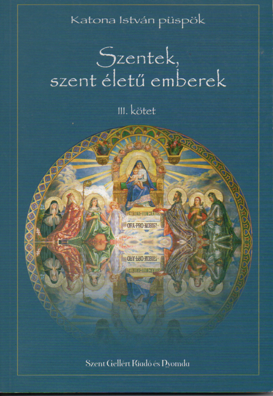 Katona István püspök: Szentek, szent életű emberek III.