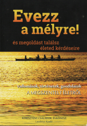Evezz a mélyre! - vallomások, történetek, gondolatok a megszentelt életről