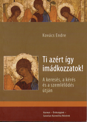 Kovács Endre: Ti azért így imádkozzatok! - A keresés, a kérés és a szemlélődés útján