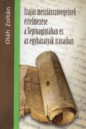 Oláh Zoltán: Izajás messiásszövegeinek értelmezése a Septuagintában és az egyházatyák írásaiban