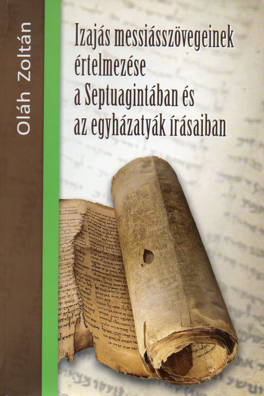 Oláh Zoltán: Izajás messiásszövegeinek értelmezése a Septuagintában és az egyházatyák írásaiban