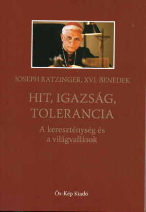 Joseph Ratzinger , XVI. Benedek : Hit, Igazság, Tolerancia- A keresztény és a világvallások