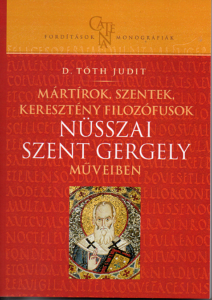 D. Tóth Judit: Mártírok, szentek, keresztény filozófusok Nüsszai Szent Gergely műveiben