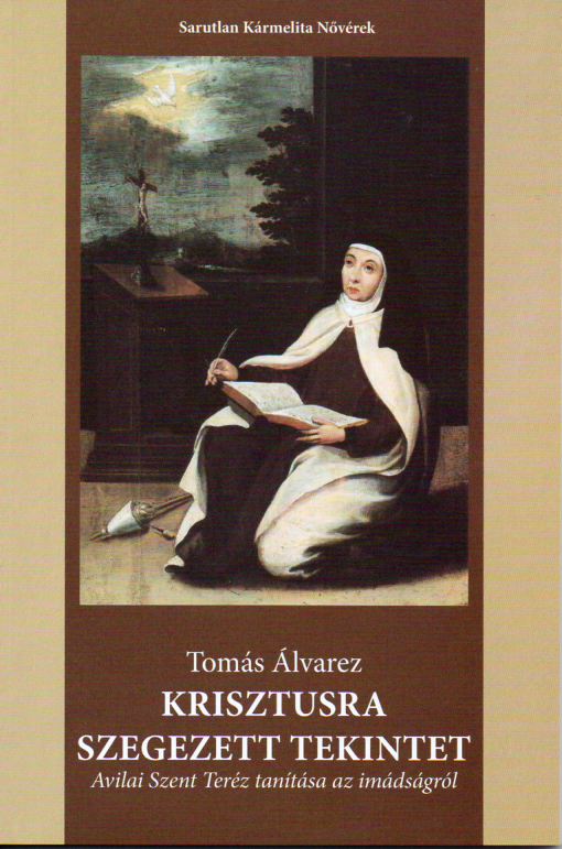 Tomás Álvárez: Krisztusra szegezett tekintet - Avilai Szent Teréz tanítása az imádságról