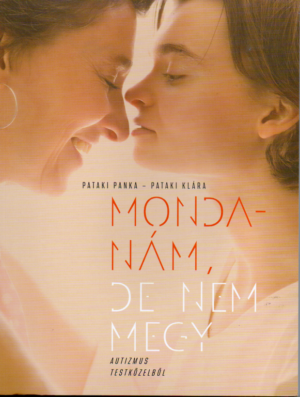 Pataki Panka - Pataki Klára: Mondanám, de nem megy  - Autizmus testközelből