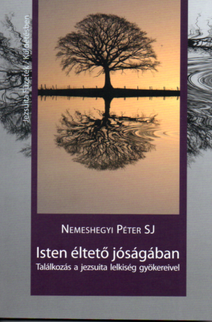 Nemeshegyi Péter SJ: Isten éltető jóságában