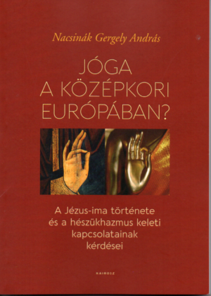 Nacsinák Gergely András: Jóga a középkori Európában? - A Jézus-ima története és hészükhazmus kelet kapcsolatának kérdései