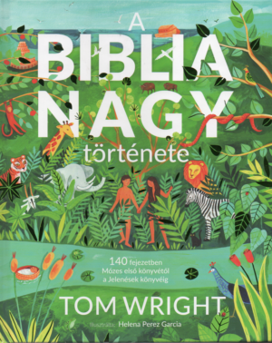 A Biblia nagy története - 140 fejezetben Mózes első könyvétől a Jelenések könyvéig
